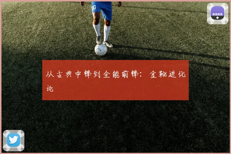 从古典中锋到全能前锋：金靴进化论