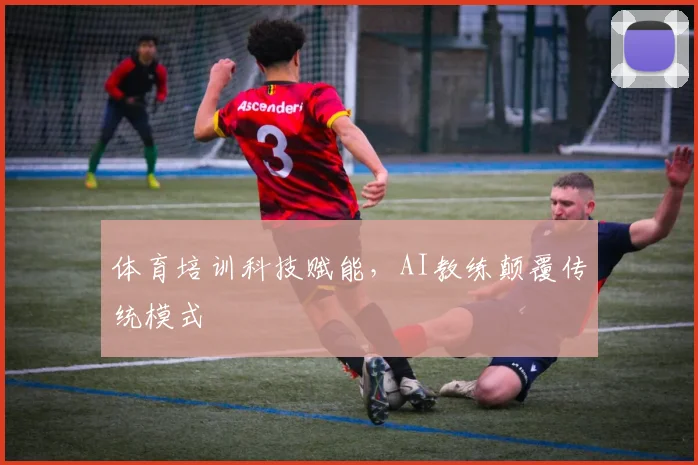 体育培训科技赋能，AI教练颠覆传统模式