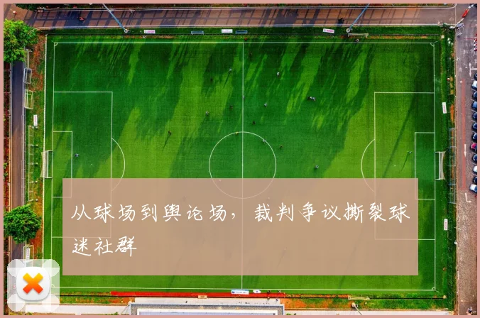 从球场到舆论场，裁判争议撕裂球迷社群