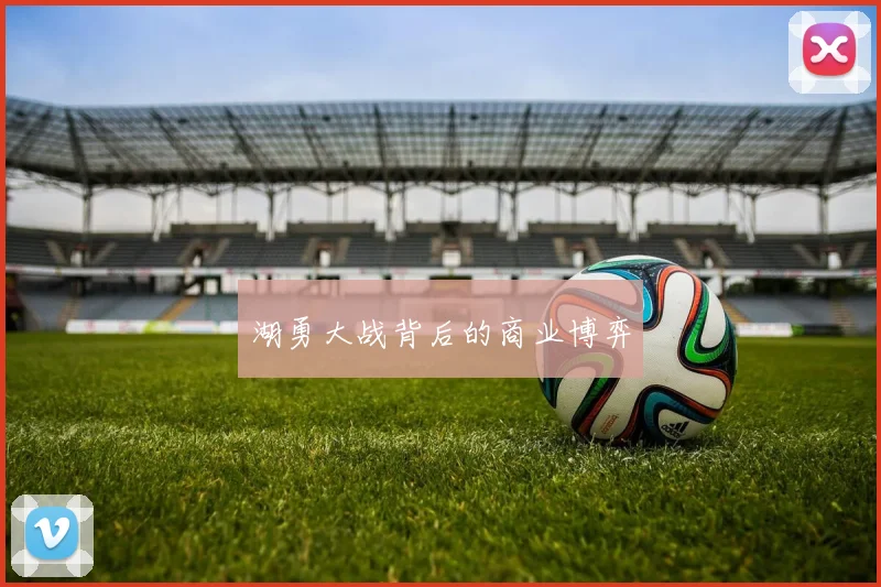 湖勇大战背后的商业博弈