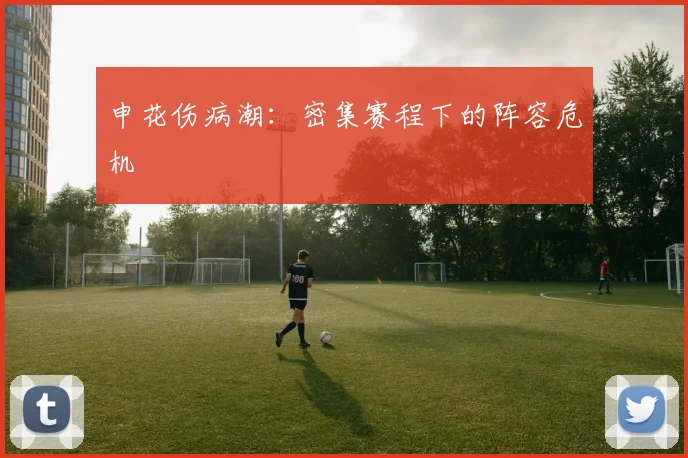 申花伤病潮：密集赛程下的阵容危机