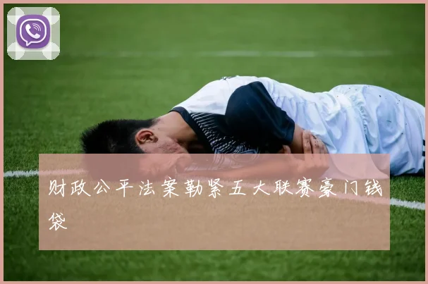 财政公平法案勒紧五大联赛豪门钱袋