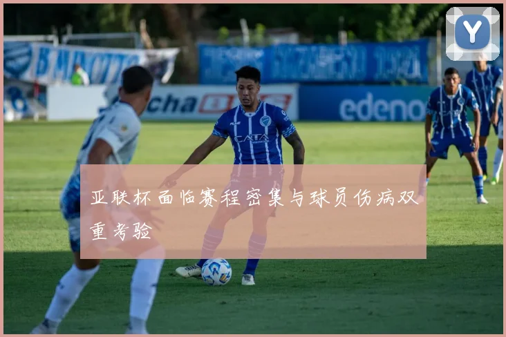 亚联杯面临赛程密集与球员伤病双重考验